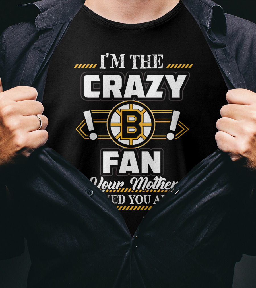 I'm The Crazy Boston Bruins Fan Your Mother Warned You About T-Shirt