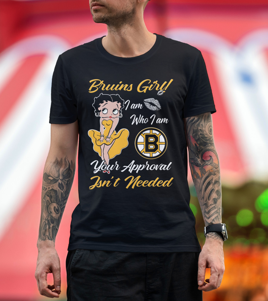 Bruins Girl I Am Who I Am Your Approval Isn't Needed Boston Bruins T-Shirt