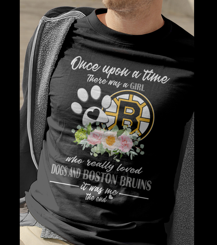Once Upon A Time There Was A Girl Who Really Loved Dogs And Boston Bruins It Was Me The End T-Shirt