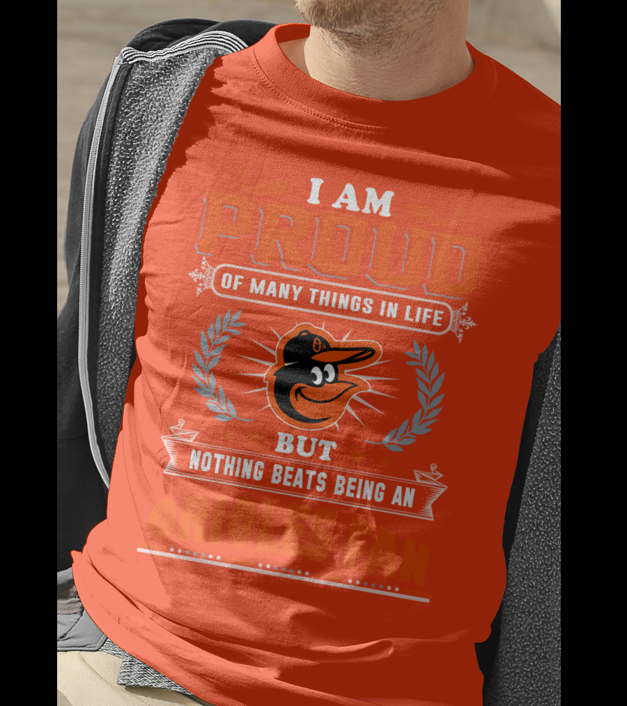 I Am Proud Of Many Things In Life But Nothing Beats Being An Orioles Fan T-Shirt