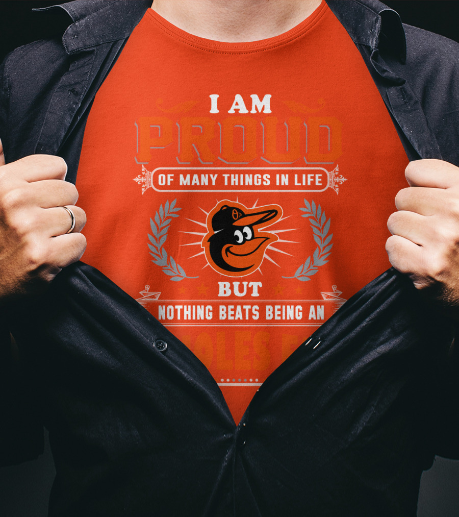 I Am Proud Of Many Things In Life But Nothing Beats Being An Orioles Fan T-Shirt