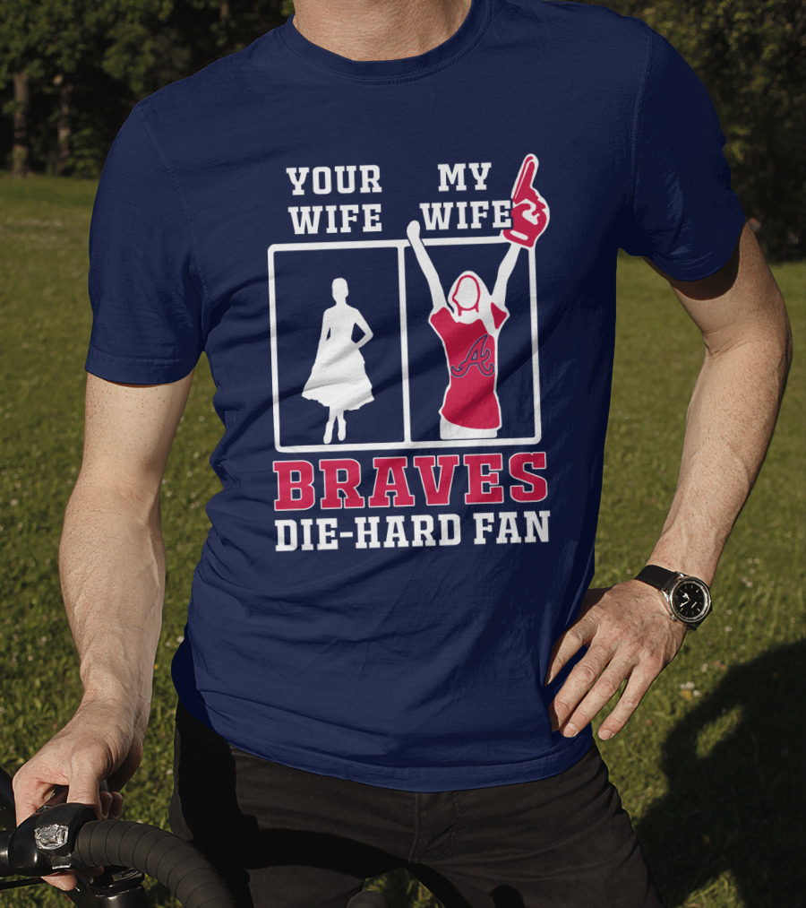Your Wife My Wife Braves Die-Hard Fan T-Shirt