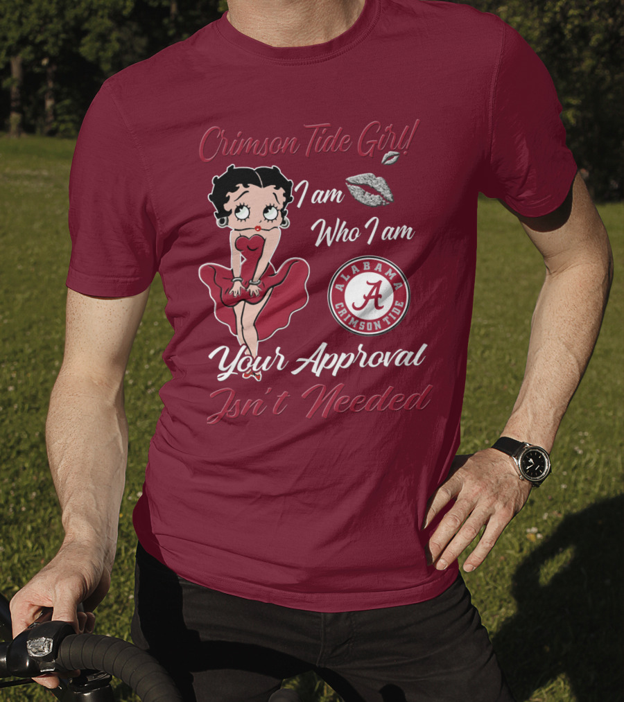 Crimson Tide Girl I Am Who I Am Your Approval Isn't Needed Alabama Crimson Tide T-Shirt