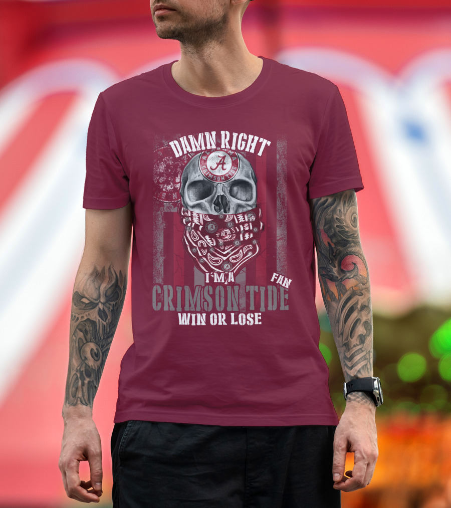 Damn Right I'm A Crimson Tide Fan Win Or Lose T-Shirt