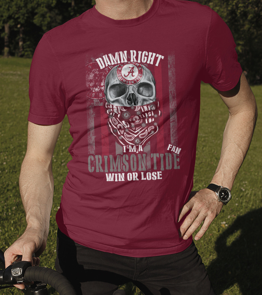 Damn Right I'm A Crimson Tide Fan Win Or Lose T-Shirt