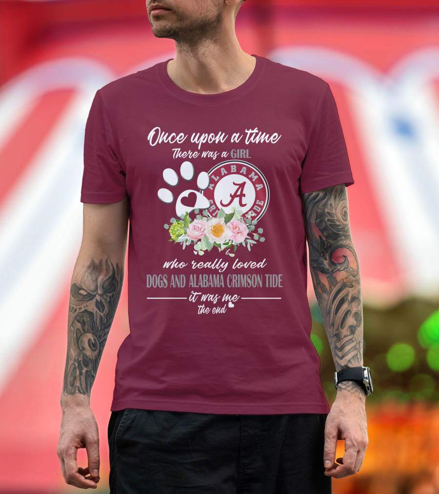 Once Upon A Time There Was A Girl Who Really Loved Dogs And Alabama Crimson Tide It Was Me The End T-Shirt