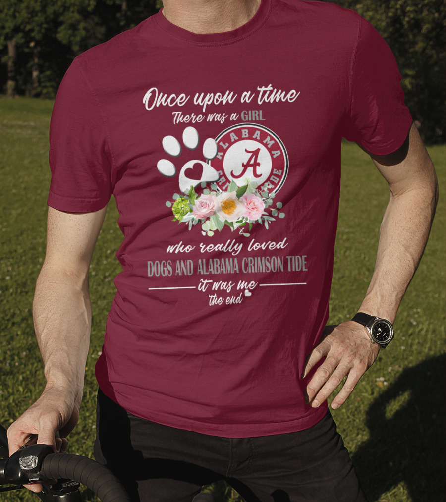 Once Upon A Time There Was A Girl Who Really Loved Dogs And Alabama Crimson Tide It Was Me The End T-Shirt