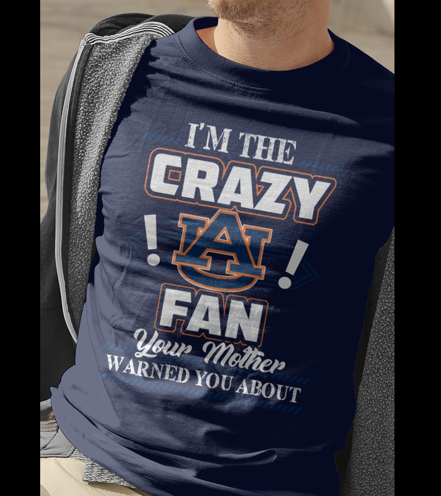 I'm The Crazy Auburn Tigers Fan Your Mother Warned You About T-Shirt