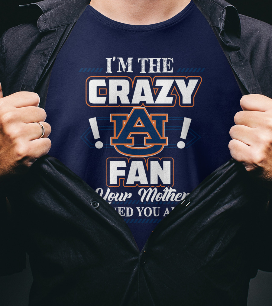 I'm The Crazy Auburn Tigers Fan Your Mother Warned You About T-Shirt