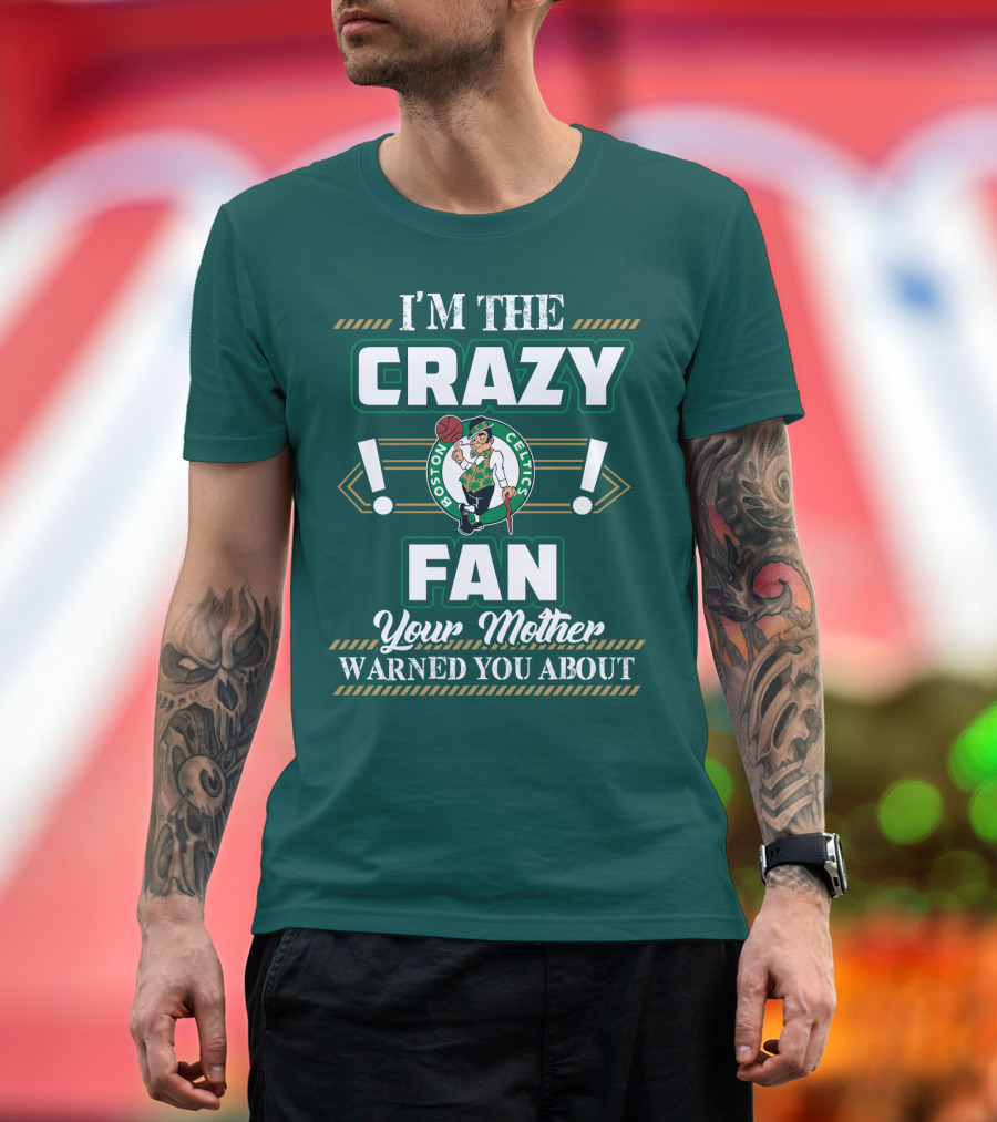 I'm The Crazy Boston Celtics Fan Your Mother Warned You About T-Shirt