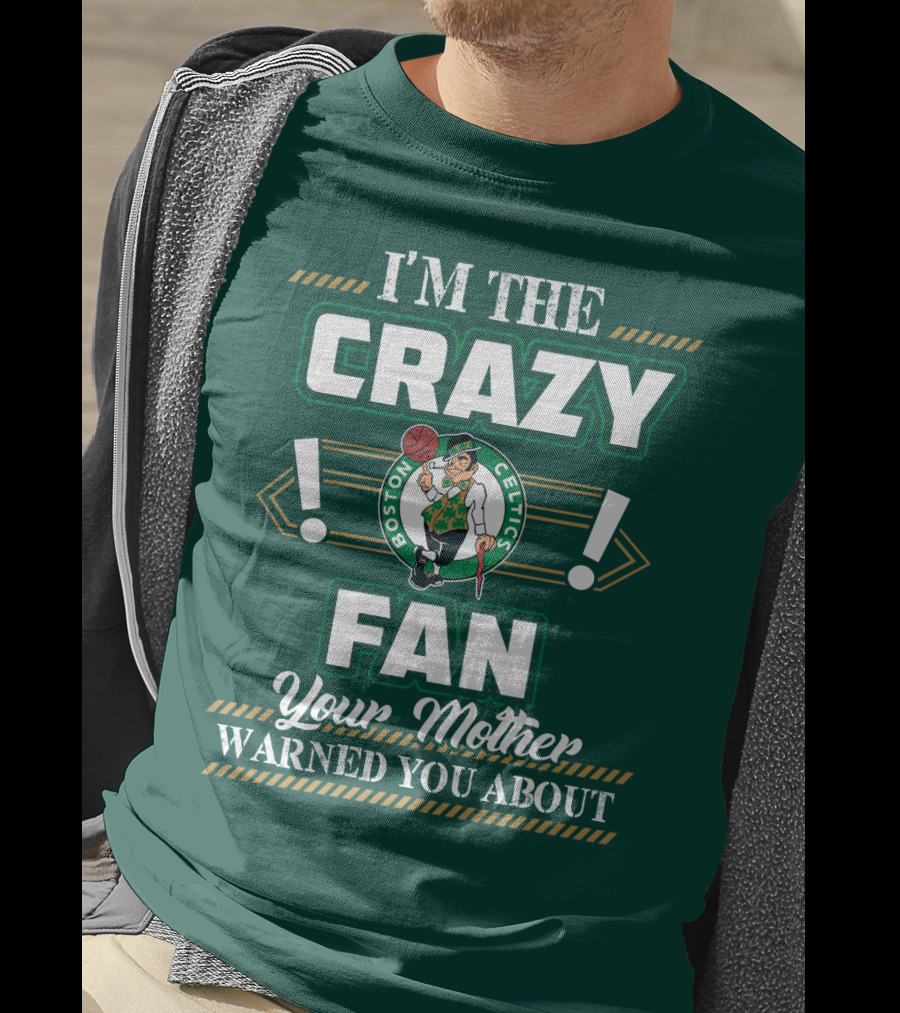 I'm The Crazy Boston Celtics Fan Your Mother Warned You About T-Shirt