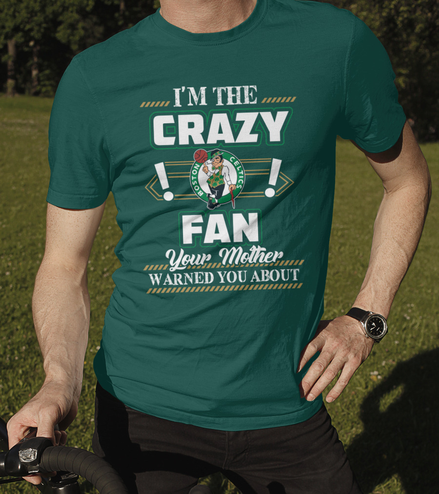 I'm The Crazy Boston Celtics Fan Your Mother Warned You About T-Shirt