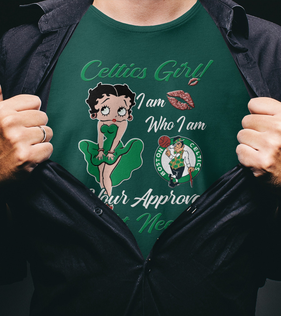 Celtics Girl I Am Who I Am Your Approval Isn't Needed Boston Celtics T-Shirt