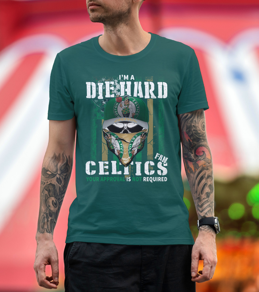 I'm A Die Hard Boston Celtics Fan Your Approval Is Not Required T-Shirt