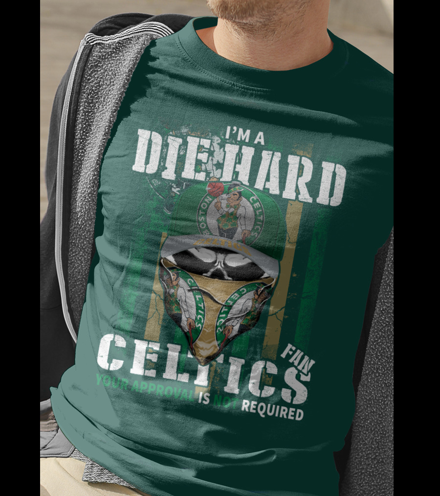 I'm A Die Hard Boston Celtics Fan Your Approval Is Not Required T-Shirt