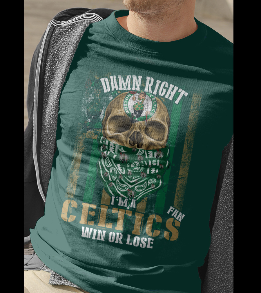Damn Right I'm A Celtics Fan Win Or Lose Boston Celtics T-Shirt