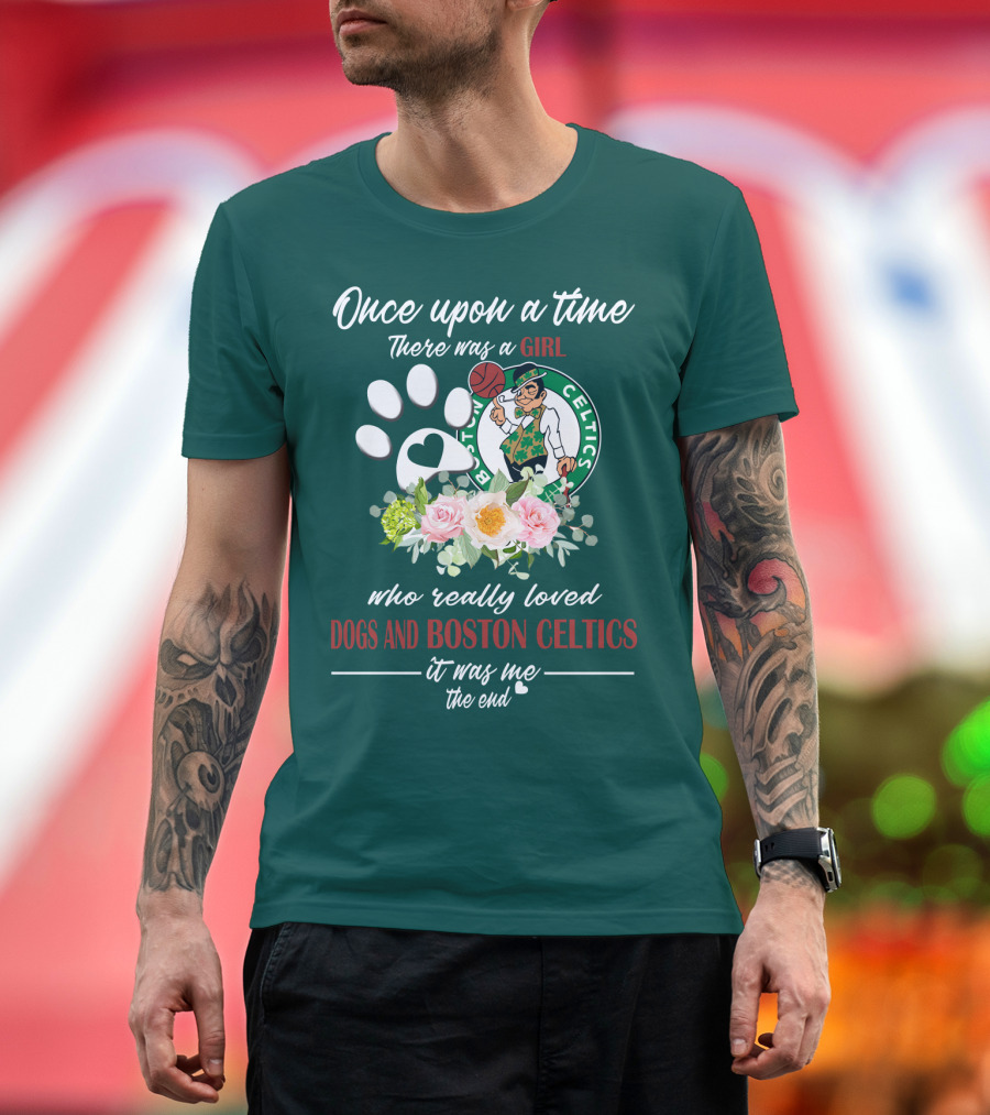Once Upon A Time There Was A Girl Who Really Loved Dogs And Boston Celtics It Was Me The End T-Shirt