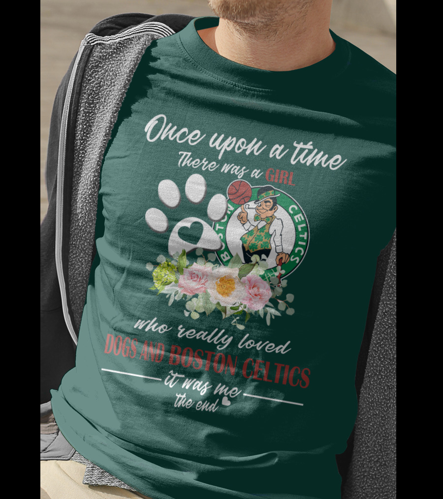Once Upon A Time There Was A Girl Who Really Loved Dogs And Boston Celtics It Was Me The End T-Shirt
