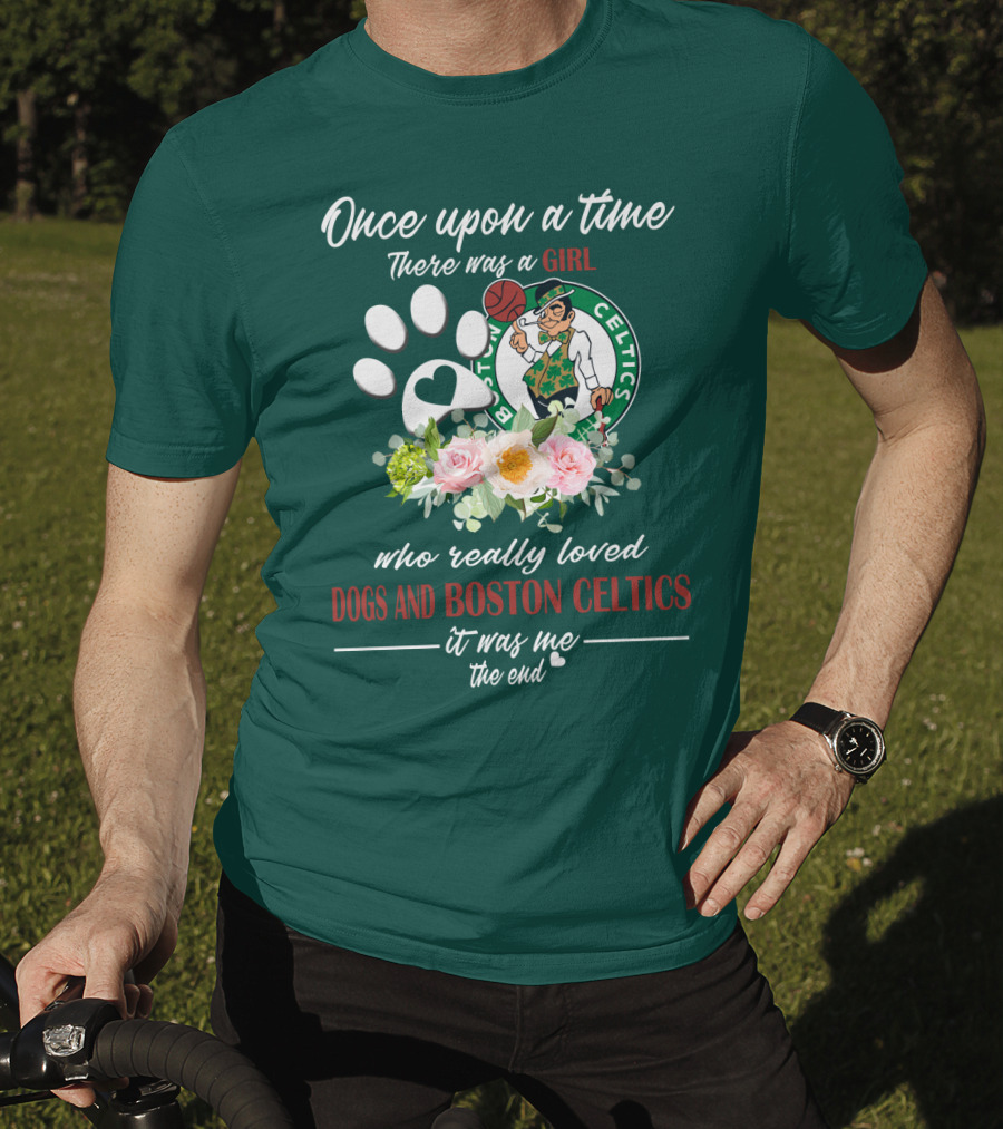Once Upon A Time There Was A Girl Who Really Loved Dogs And Boston Celtics It Was Me The End T-Shirt