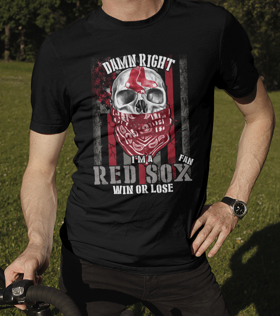 Damn Right I'm A Red Sox Fan Win Or Lose Boston Red Sox T-Shirt