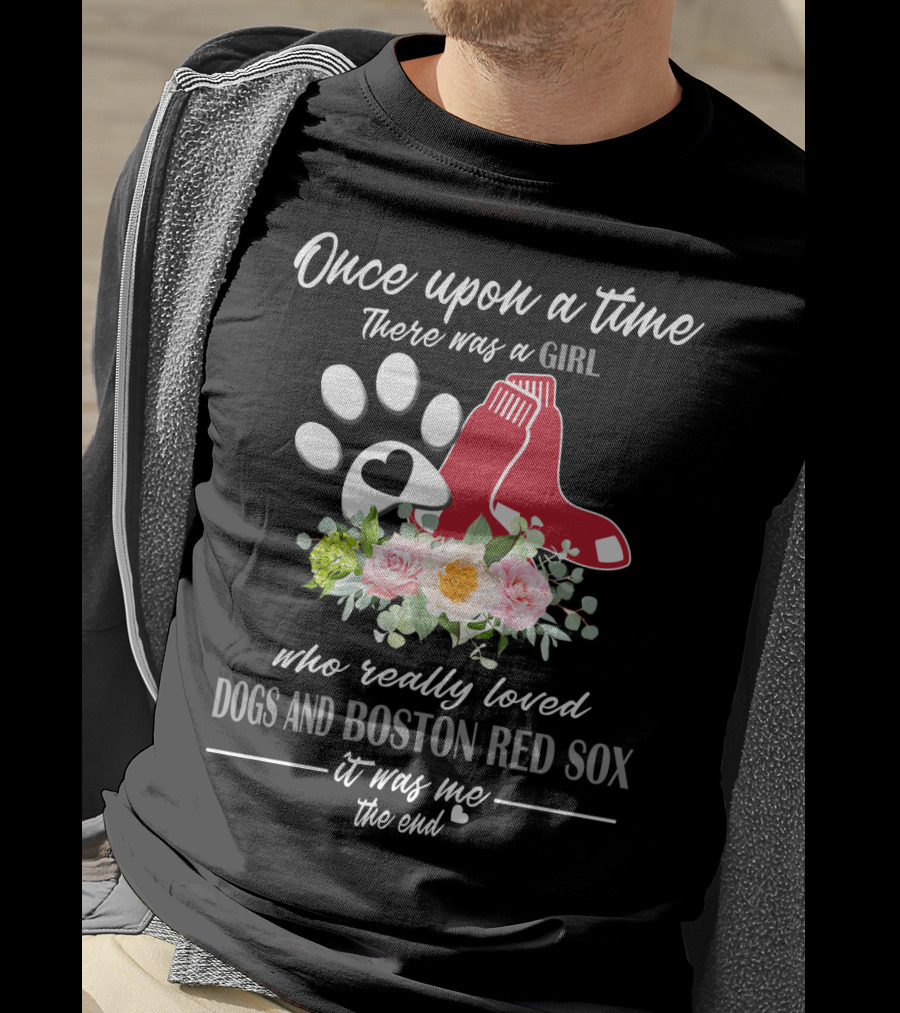 Once Upon A Time There Was A Girl Who Really Loved Dogs And Boston Red Sox It Was Me The End T-Shirt