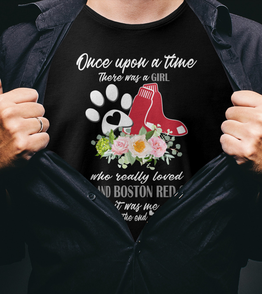 Once Upon A Time There Was A Girl Who Really Loved Dogs And Boston Red Sox It Was Me The End T-Shirt