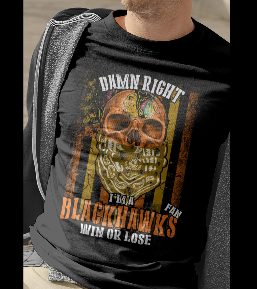 Damn Right I'm A Blackhawks Fan Win Or Lose T-Shirt