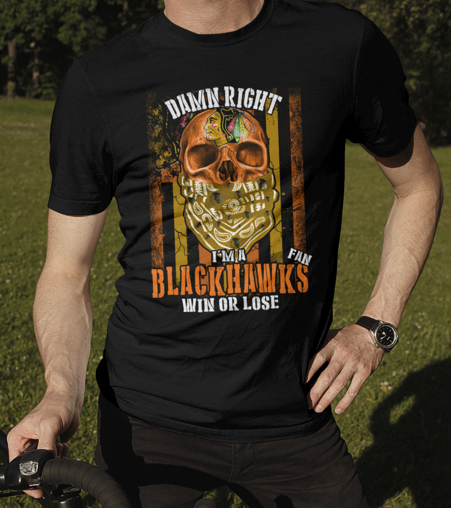 Damn Right I'm A Blackhawks Fan Win Or Lose T-Shirt