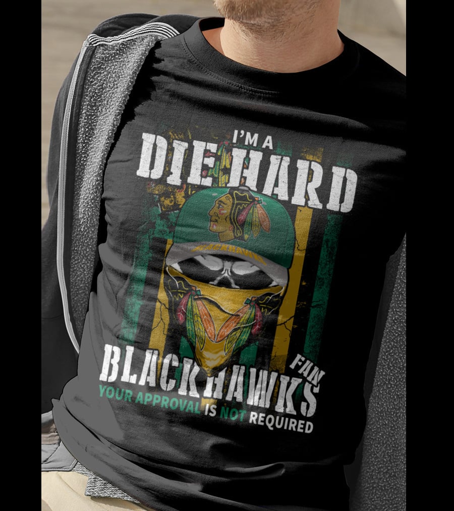 I'm A Die Hard Blackhawks Fan Your Approval Is Not Required T-Shirt