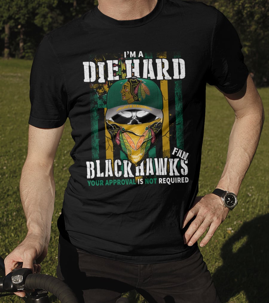 I'm A Die Hard Blackhawks Fan Your Approval Is Not Required T-Shirt