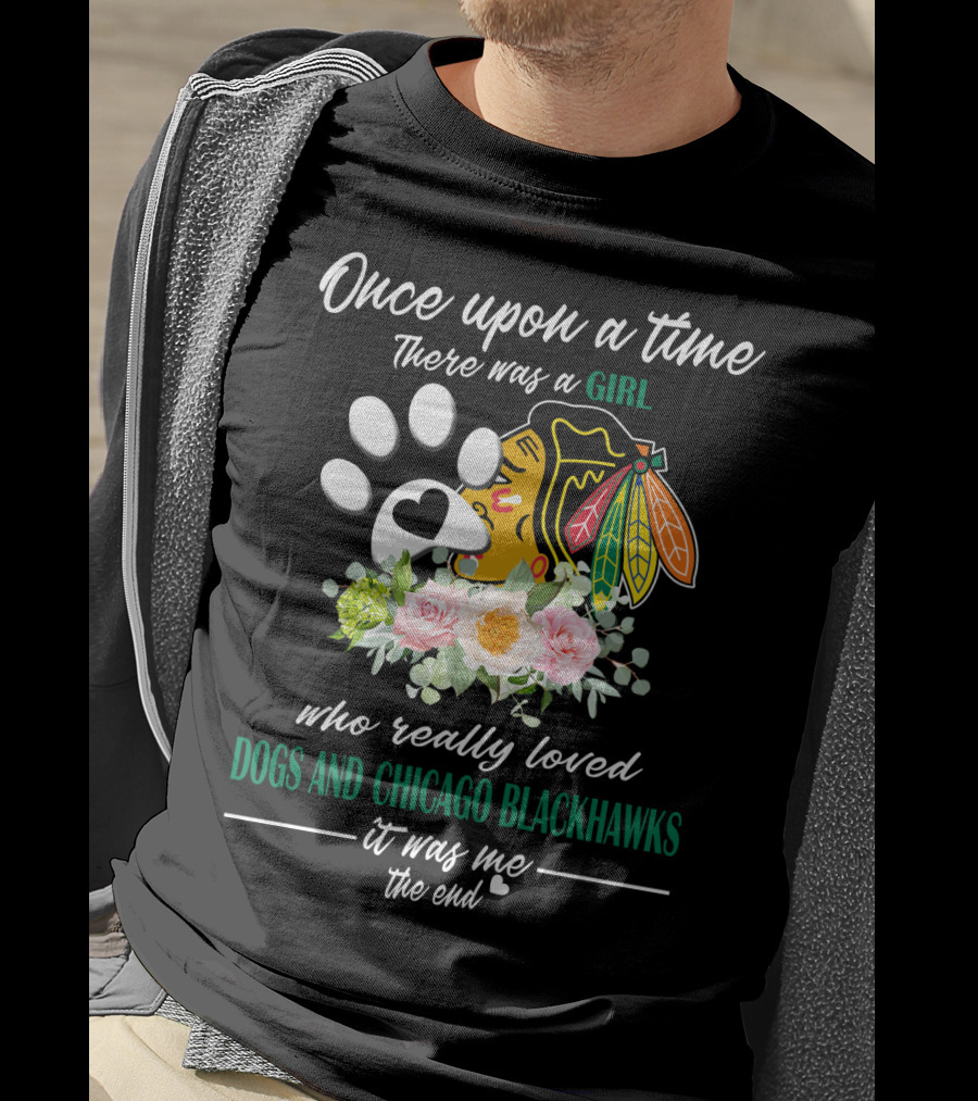 Once Upon A Time There Was A Girl Who Really Loved Dogs And Chicago Blackhawks It Was Me The End T-Shirt