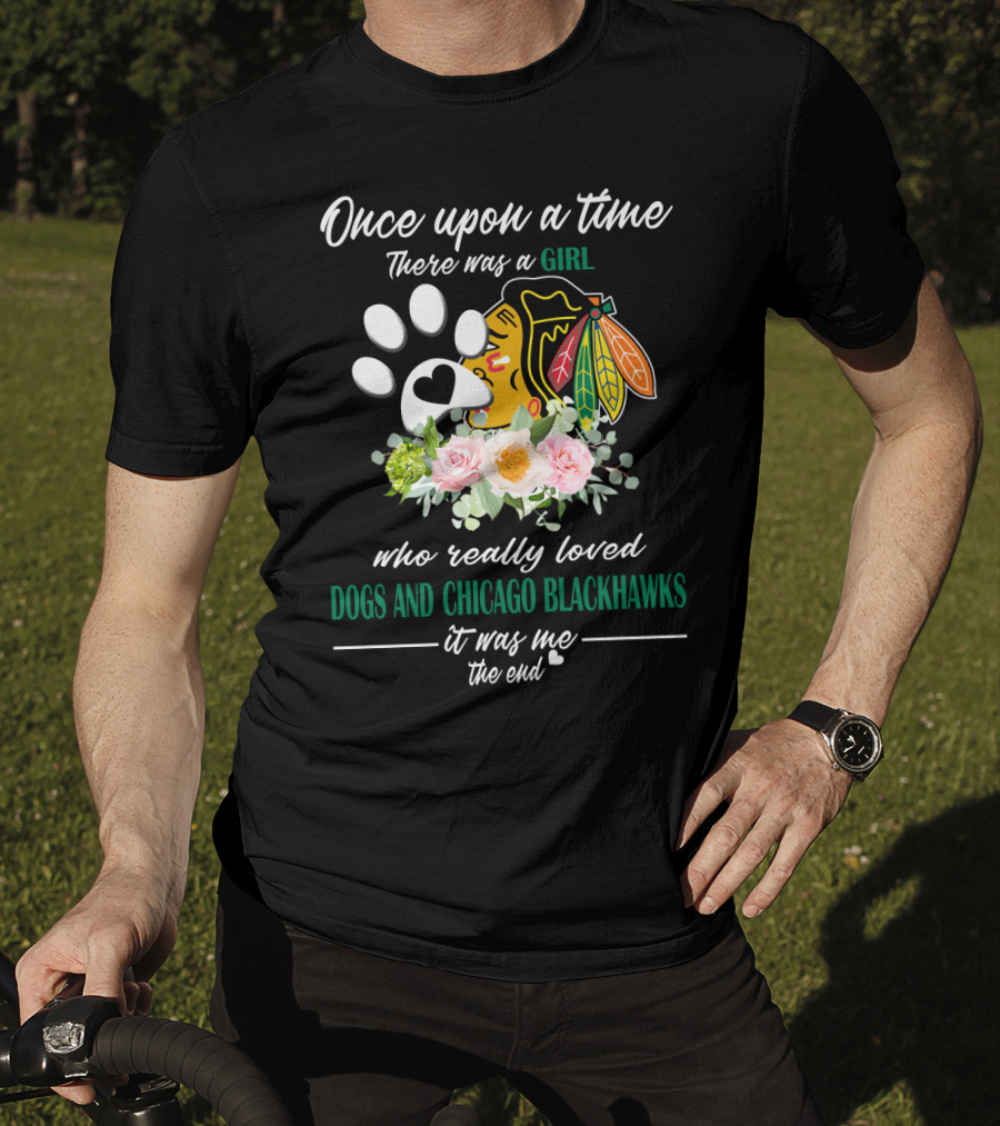 Once Upon A Time There Was A Girl Who Really Loved Dogs And Chicago Blackhawks It Was Me The End T-Shirt