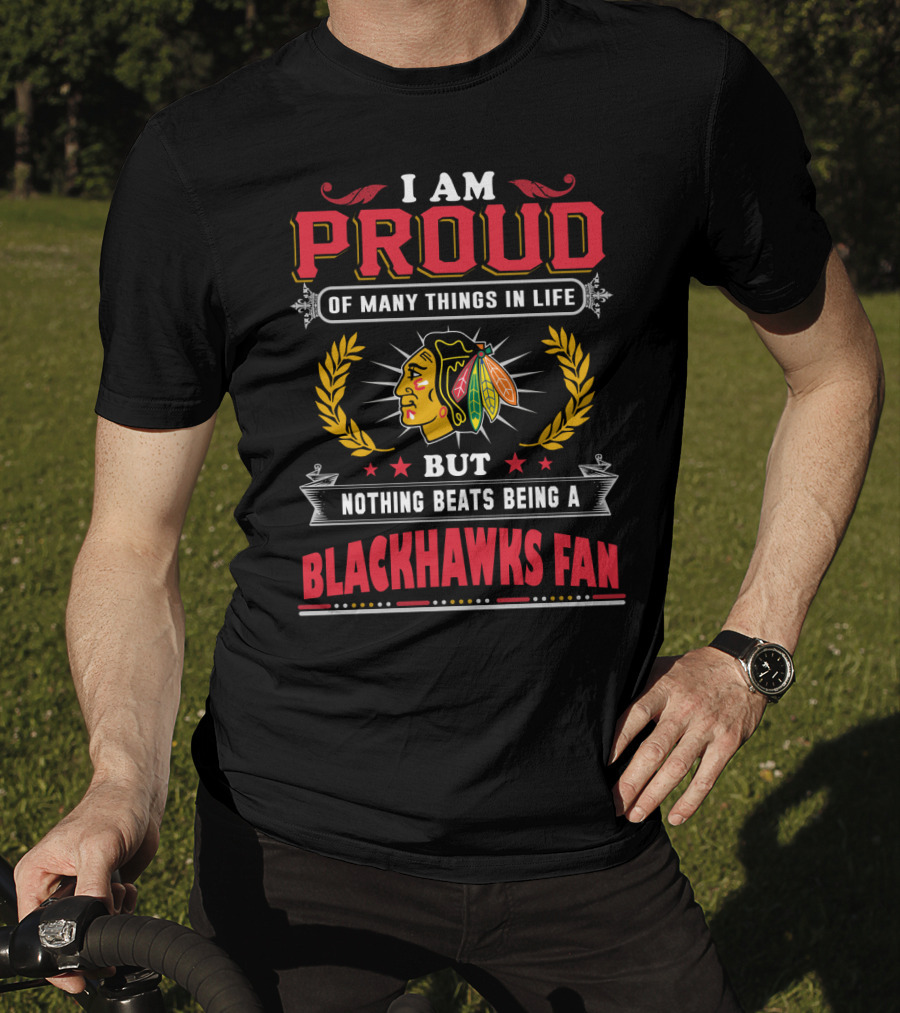 I Am Proud Of Many Things In Life But Nothing Beats Being A Blackhawks Fan T-Shirt