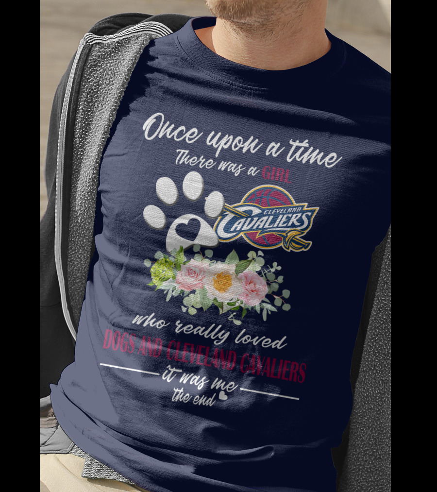 Once Upon A Time There Was A Girl Who Really Loved Dogs And Cleveland Cavaliers It Was Me The End T-Shirt