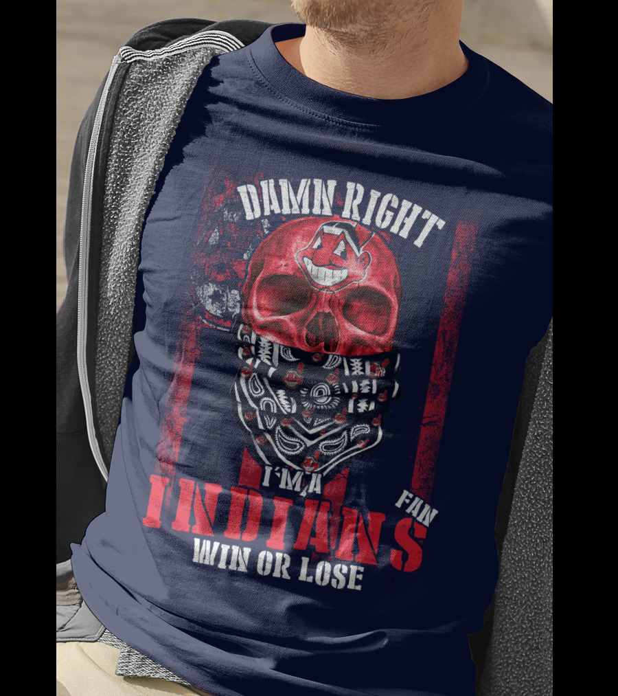 Damn Right I'm A Cleveland Indians Fan Win Or Lose T-Shirt