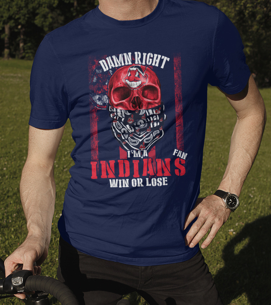 Damn Right I'm A Cleveland Indians Fan Win Or Lose T-Shirt