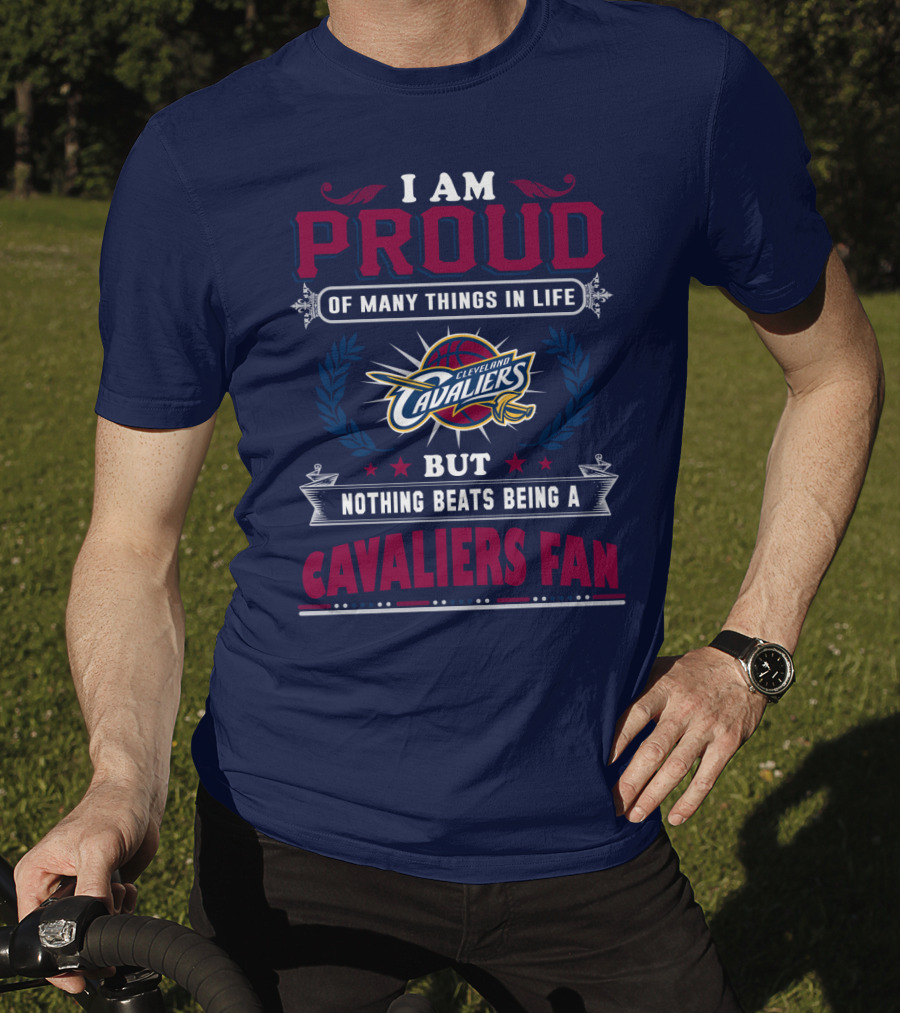 I Am Proud Of Many Things In Life But Nothing Beats Being A Cleveland Cavaliers Fan T-Shirt
