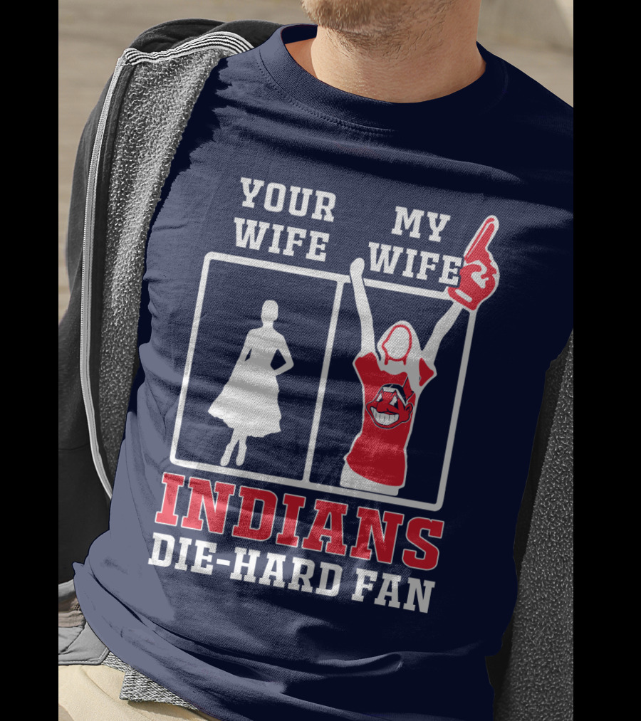 Your Wife My Wife Indians Die-Hard Fan T-Shirt