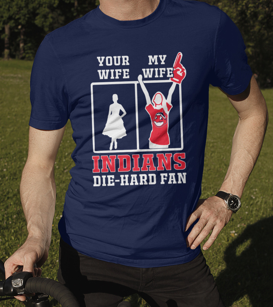 Your Wife My Wife Indians Die-Hard Fan T-Shirt