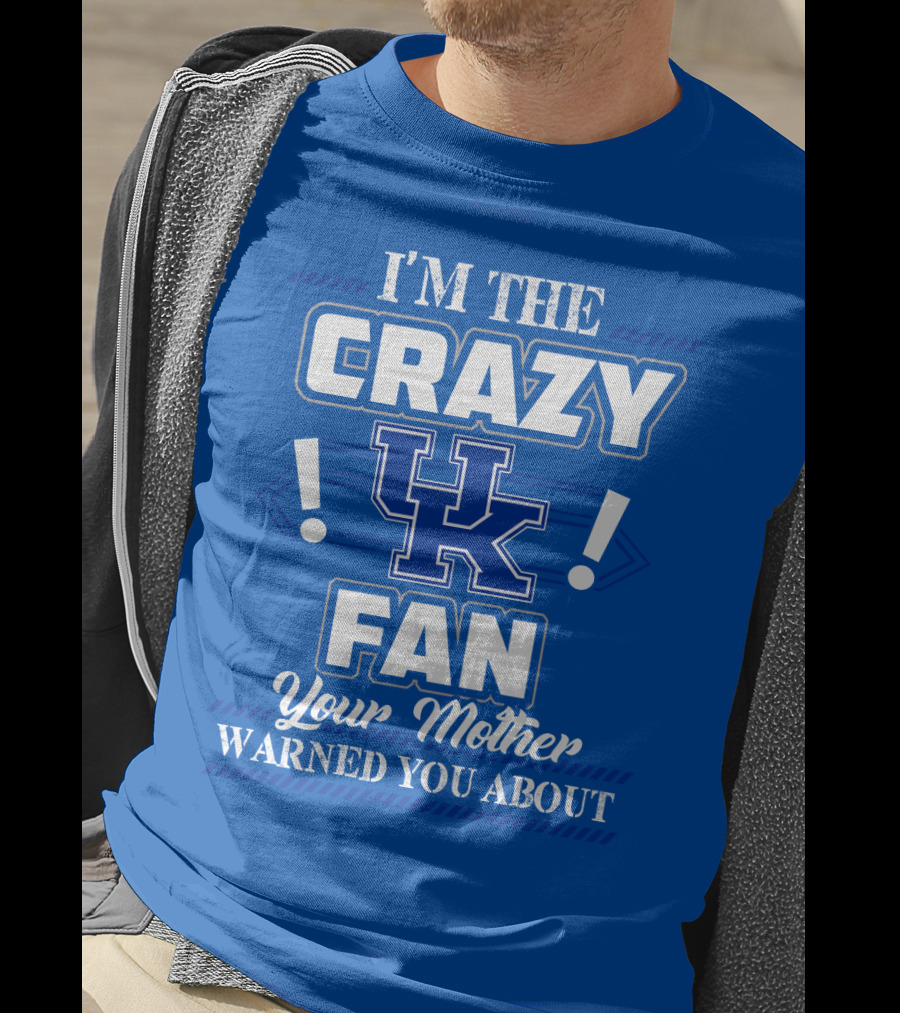 I'm The Crazy Kentucky Wildcats Fan Your Mother Warned You About T-Shirt