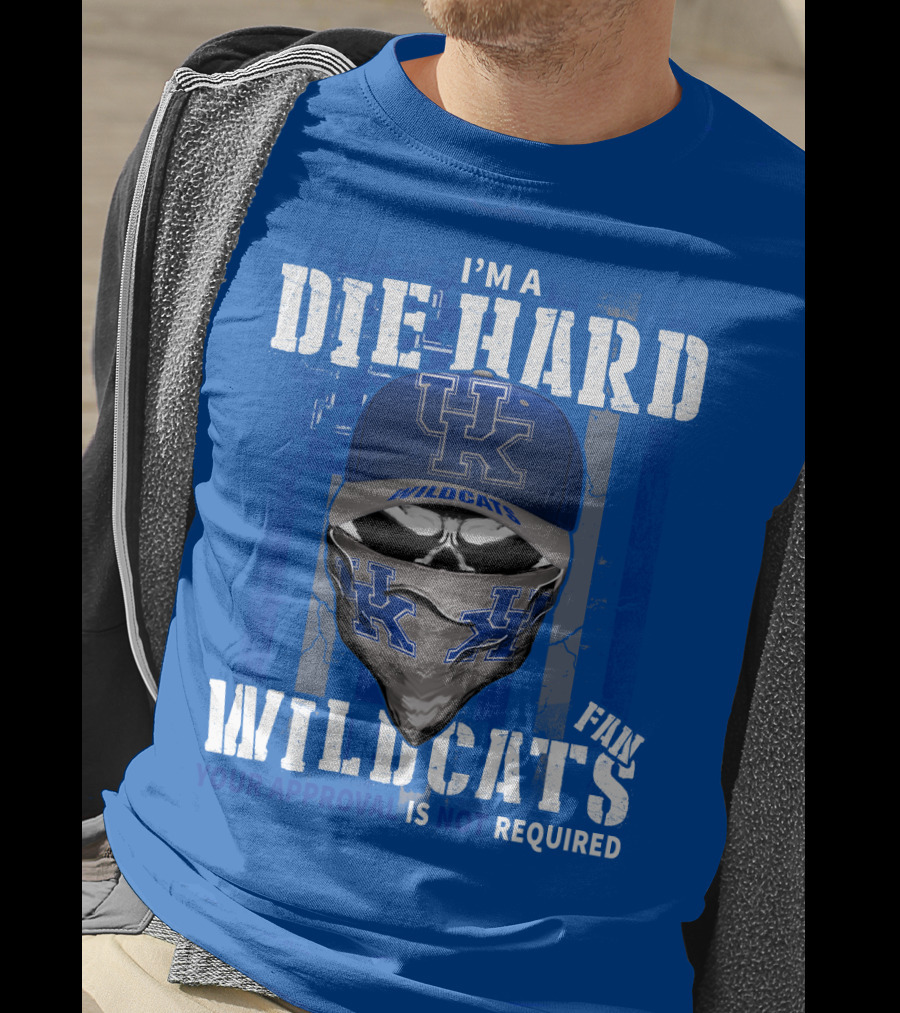 I'm A Die-Hard Kentucky Wildcats Fan Your Approval Is Not Required T-Shirt