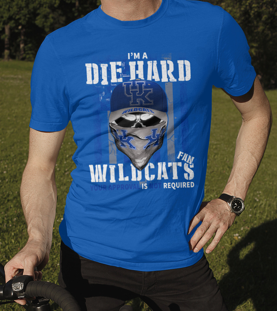 I'm A Die-Hard Kentucky Wildcats Fan Your Approval Is Not Required T-Shirt