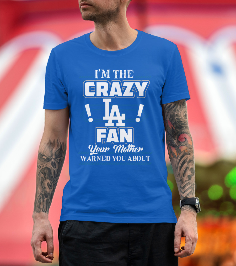 I'm The Crazy La Fan Your Mother Warned You About Los Angeles Dodgers T-Shirt