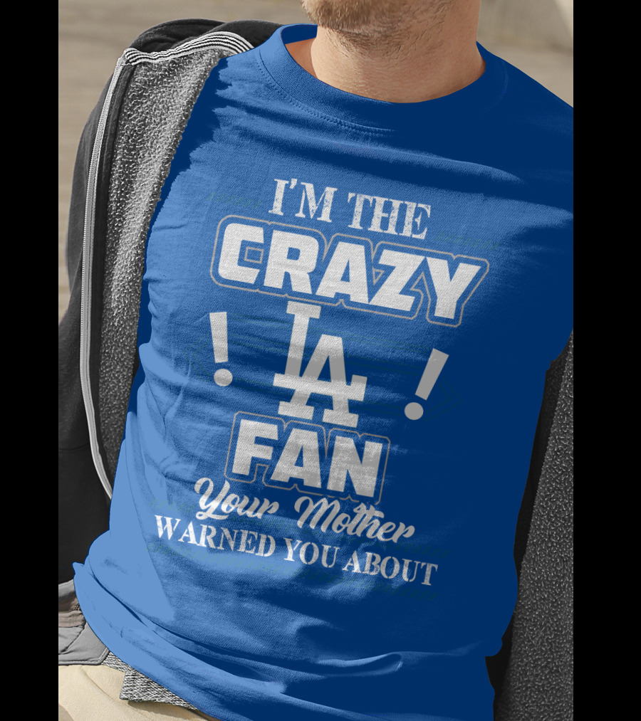 I'm The Crazy La Fan Your Mother Warned You About Los Angeles Dodgers T-Shirt
