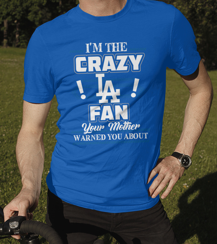 I'm The Crazy La Fan Your Mother Warned You About Los Angeles Dodgers T-Shirt