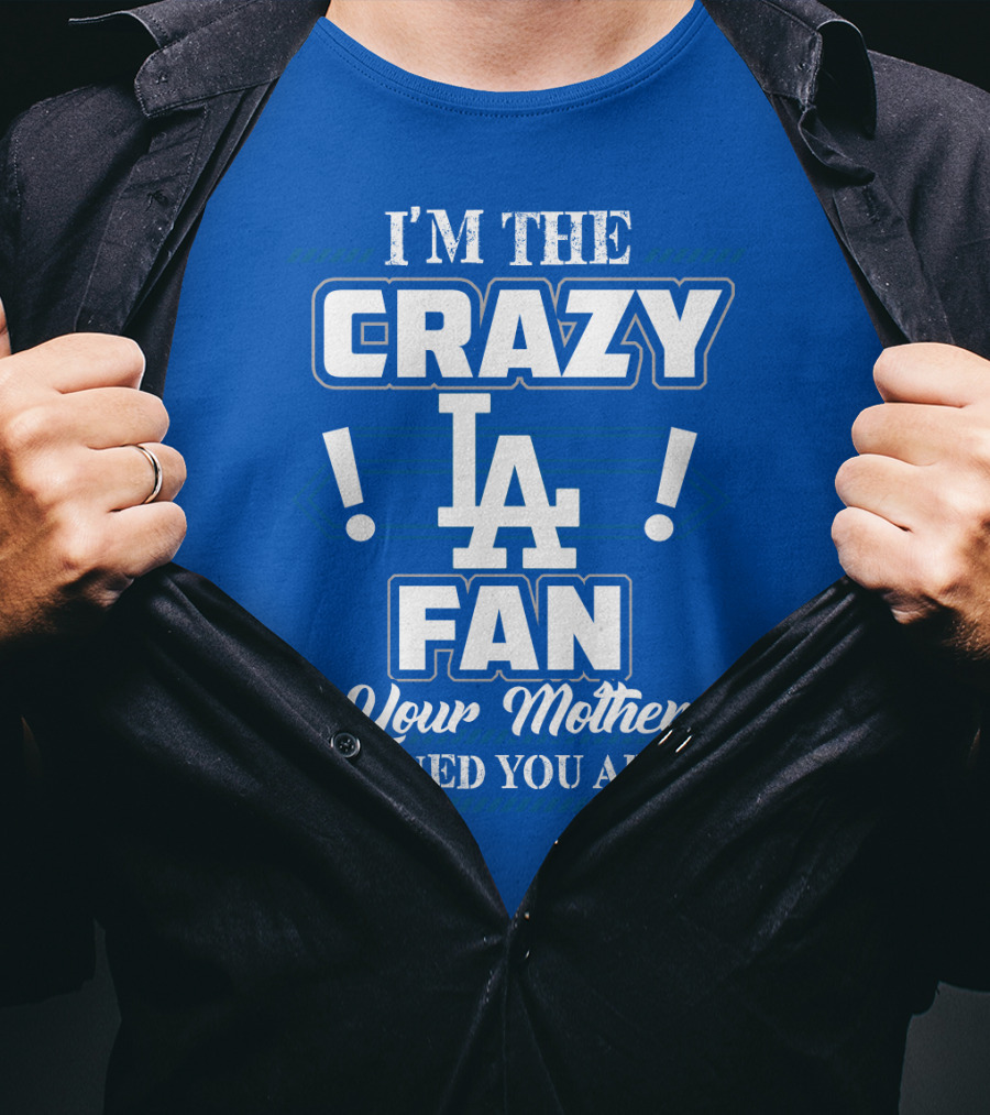 I'm The Crazy La Fan Your Mother Warned You About Los Angeles Dodgers T-Shirt