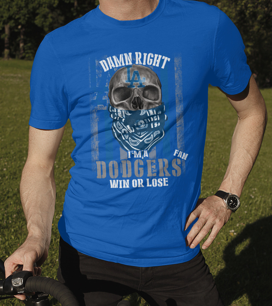 Damn Right I'm A Dodgers Fan Win Or Lose T-Shirt