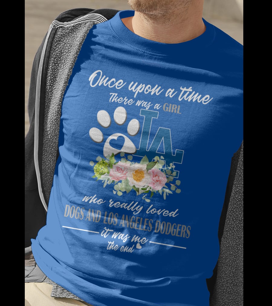 Once Upon A Time There Was A Girl Who Really Loved Dogs And Los Angeles Dodgers It Was Me The End T-Shirt