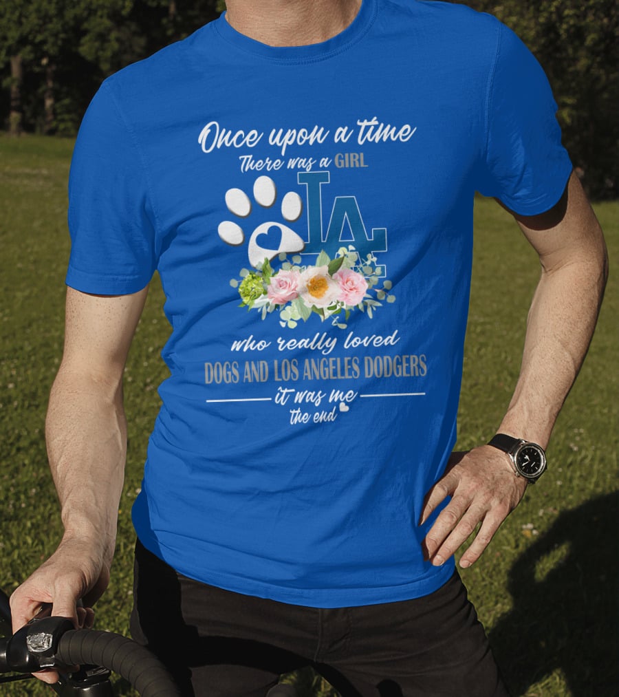 Once Upon A Time There Was A Girl Who Really Loved Dogs And Los Angeles Dodgers It Was Me The End T-Shirt