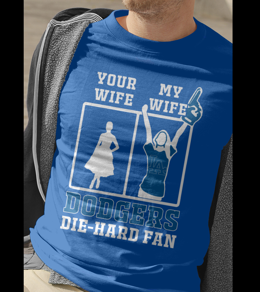 Your Wife My Wife Dodgers Die-Hard Fan T-Shirt